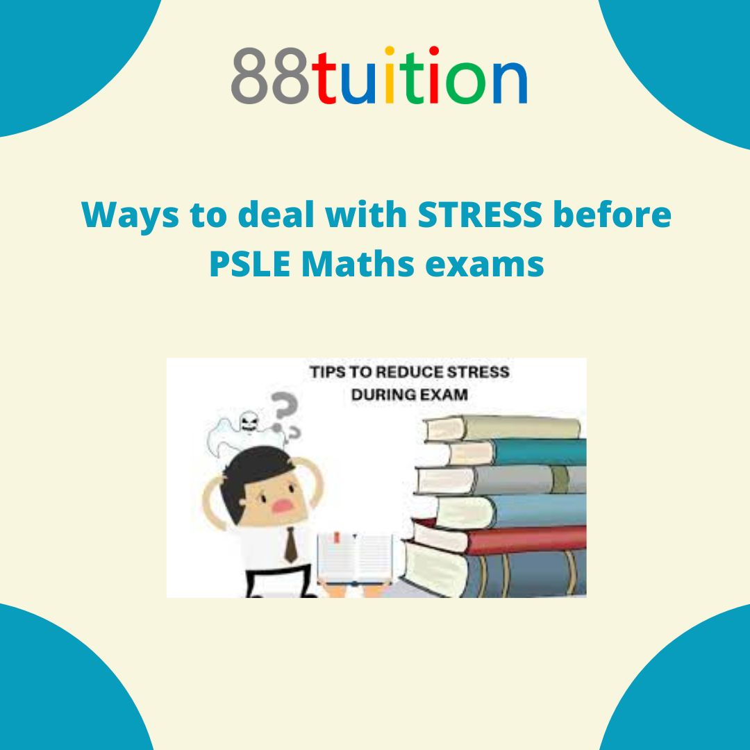 Ways to deal with STRESS before PSLE Maths exams