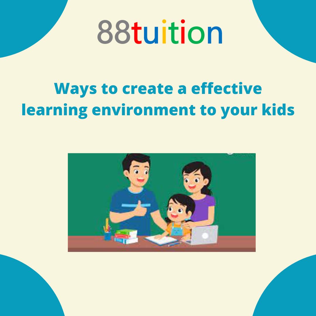 Ways to create a effective learning environment to your kids